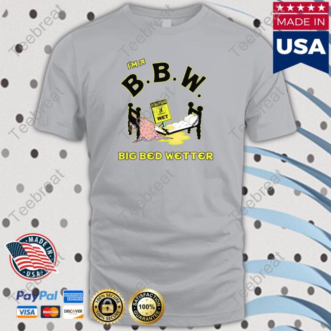 I'm A BBW Big Bed Wetter TShirts Shirtsthtgohard