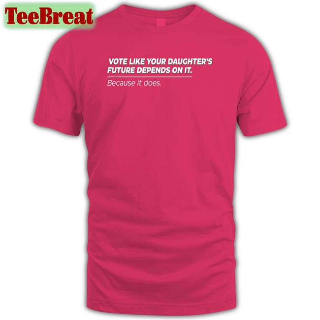 Vote Like Your Daughter's Future Depends On It Because It Does Long Sleeve T Shirt