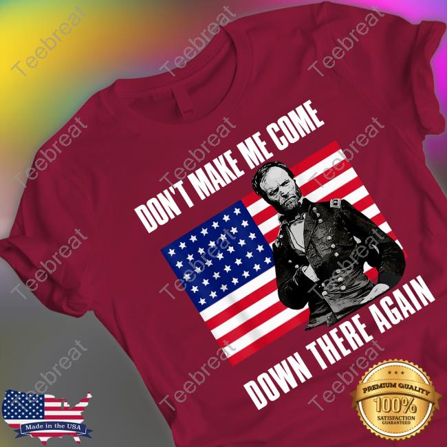 Official William Tecumseh Sherman Don't Make Me Come Down There Again Shirt