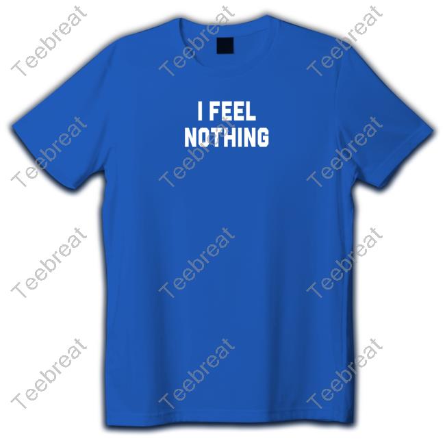 Olivia Kate Cooke I Feel Nothing Shirts