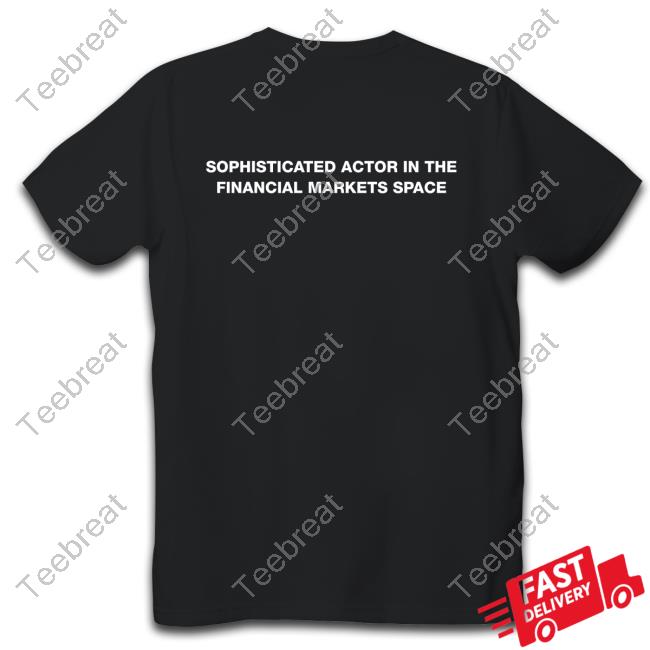 Official Sophisticated Actor In The Financial Markets Space Shirts