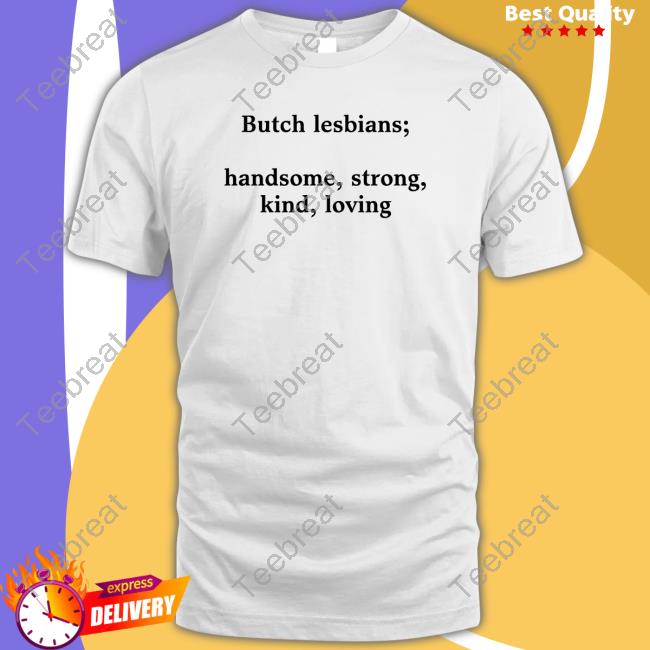 Shirts That Go Hard Butch Lesbians Handsome Strong Kind Loving Tee shirtsthtgohard