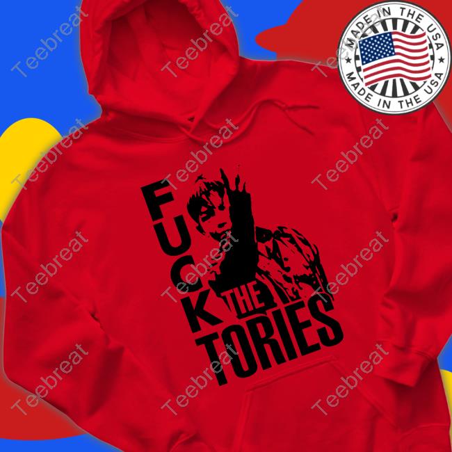 Official Fuck The Tories Shirts Fuck The Tories Shirt