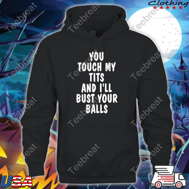 You Touch My Tits And I'll Bust Your Balls Tee