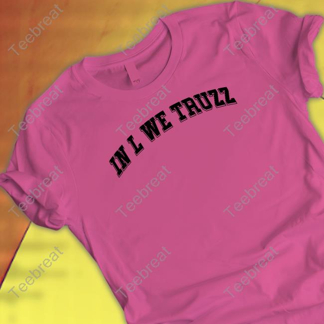 Official In L We Truzz Shirts