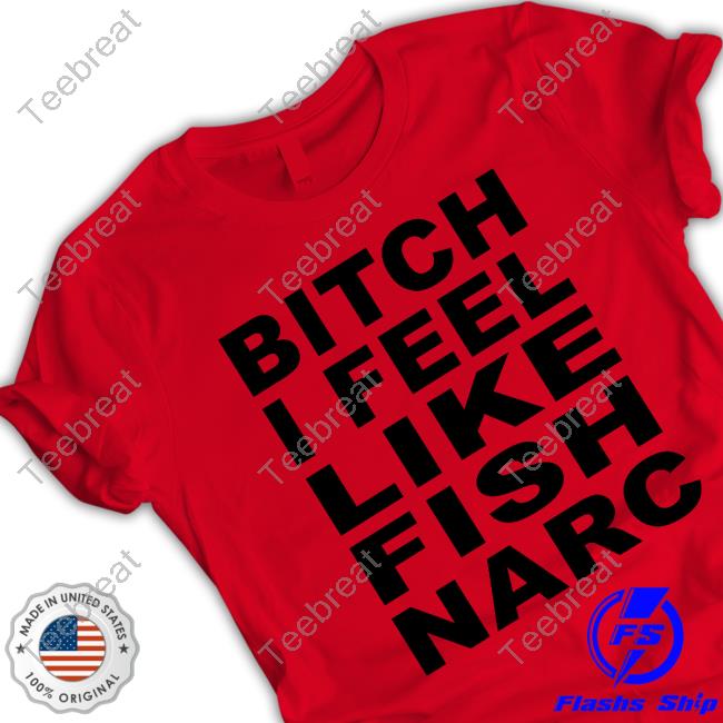 Official Bitch I Feel Like Fish Narc Tee