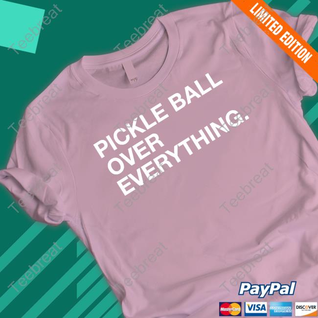 Obvious Shirts Shop Pickle Ball Over Everything Shirt