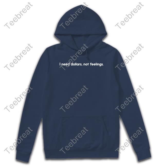 I Need Dollars Not Feelings T-Shirt