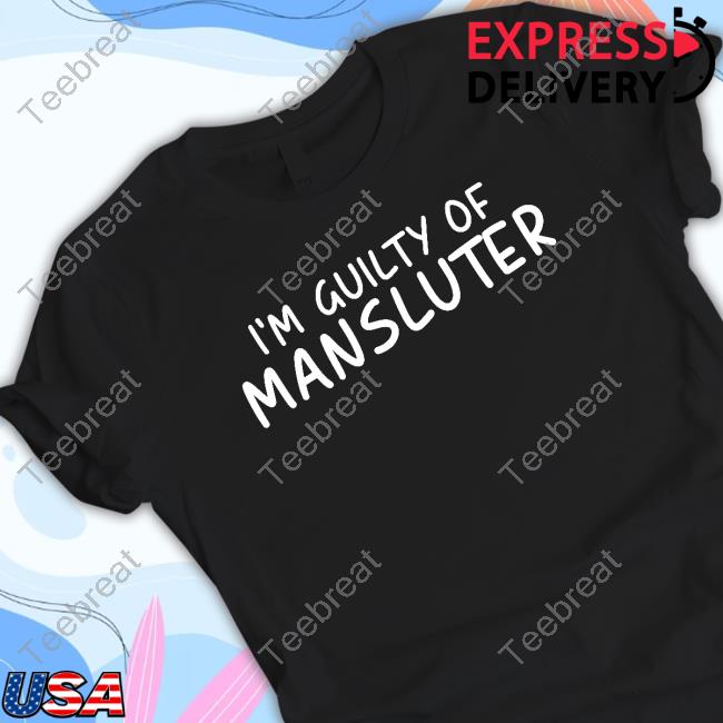 I'm Guilty Of Mansluter Shirts