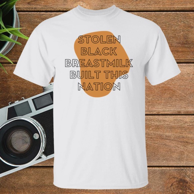 Stolen Black Breastmilk Built This Nation Liquid Gold Tee One Rockin