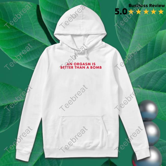 Chandler Bing An Orgasm Is Better Than A Bomb T Shirts An Orgasm Is Better Than A Bomb Shirt