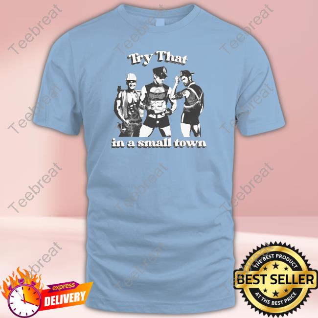 Official Shirts That Go Hard Try That In A Small Town Hoodie