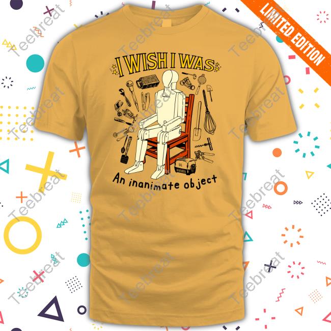 I Wish I Was An Inanimate Object Tee