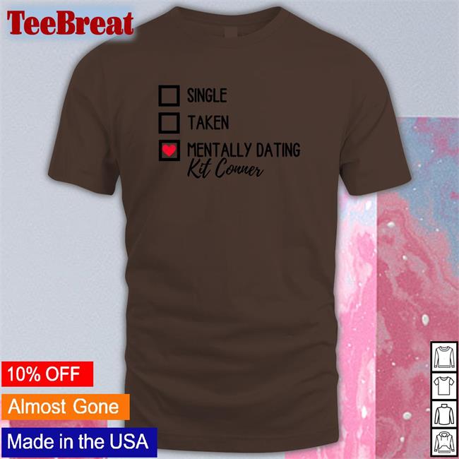 Mills Single Taken Mentally Dating Kit Conner Shirt 2022 Ioverspring