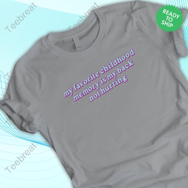 Shitheadsteve Merch My Favorite Childhood Memory Is My Back Not Hurting Tee