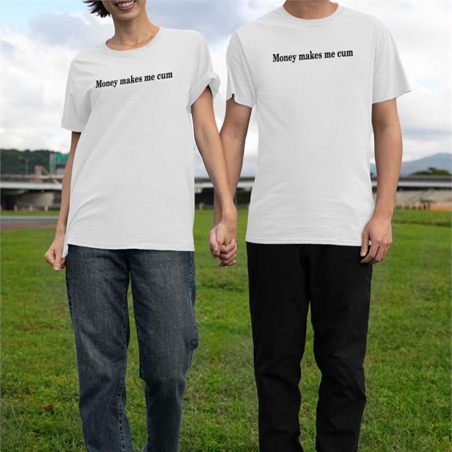 Money Makes Me Cum Shirts Shirts That Go Hard