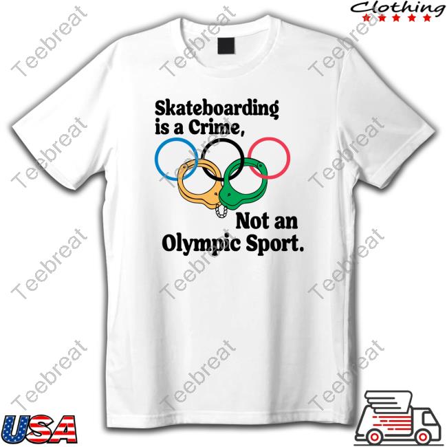Skateboarding Is A Crime Not An Olympic Sport Hoodie Shirt Shirts That Go Hard