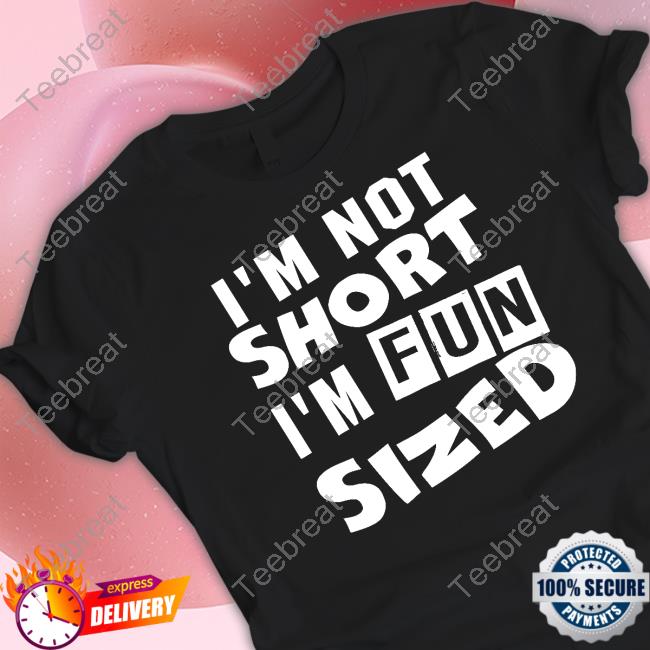 I'm Not Short I'm Fun Sized Tee