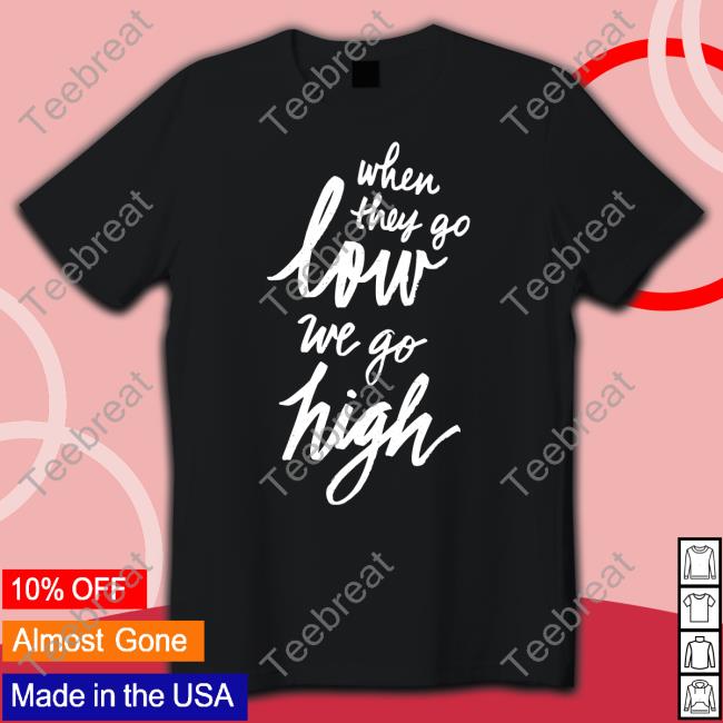 Cotton Bureau Merch When They Go Low We Go High Tee MDS
