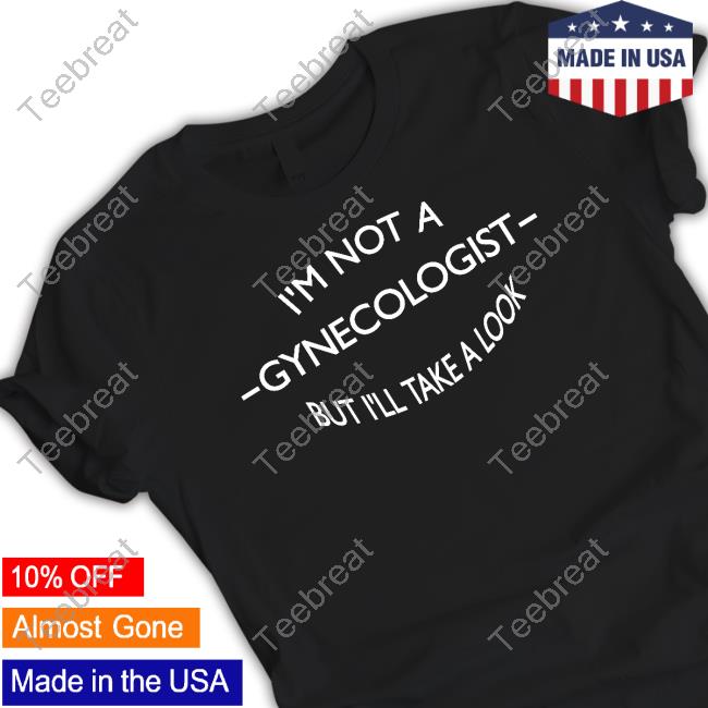 Official I'm Not A Gynecologist But I'll Take A Look T-Shirt