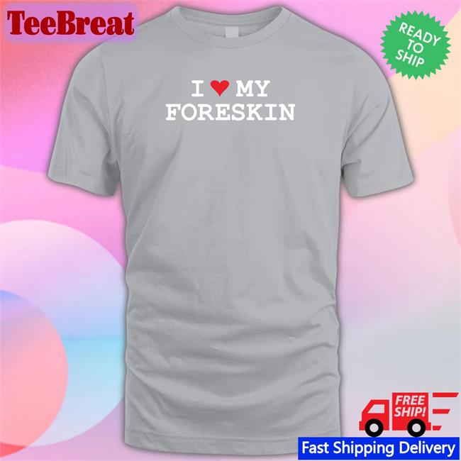 I Heart My Foreskin Shirt