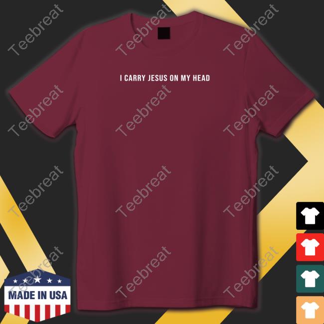 I Carry Jesus On My Head Shirts