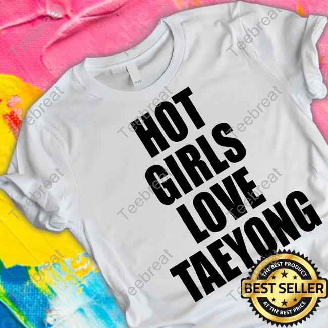 Hot Girls Love Taeyong Tee