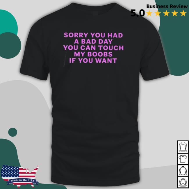 Official Sorry you had a bad day you can touch my boobs if you want Shirt