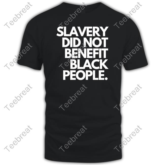 Slavery Did Not Benefit Black People Shirt