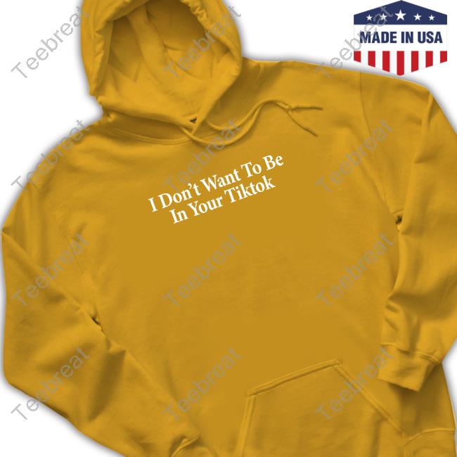 I Don't Want To Be In Your Tiktok Hooded Sweatshirt
