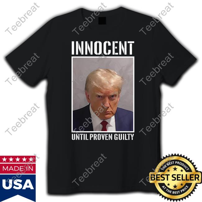 Donald Trump Innocent Until Proven Guilty T Shirt
