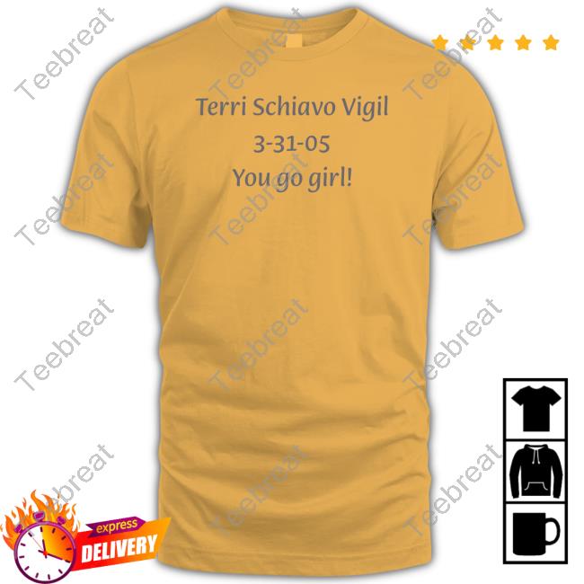 Terri Schiavo Vigil 3-31-05 You Go Girl Shirt