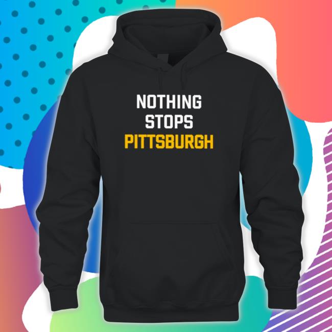 Official Nothing stops Pittsburg Tee Shirts Official Nothing stops Pittsburg Hooded Sweatshirt