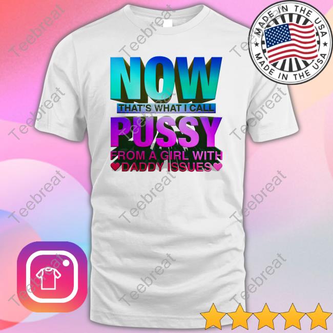 Shirts That Go Hard Now That's What I Call Pussy Tee