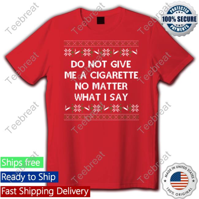 Do Not Give Me A Cigarette No Matter What I Say Crewneck Sweatshirt