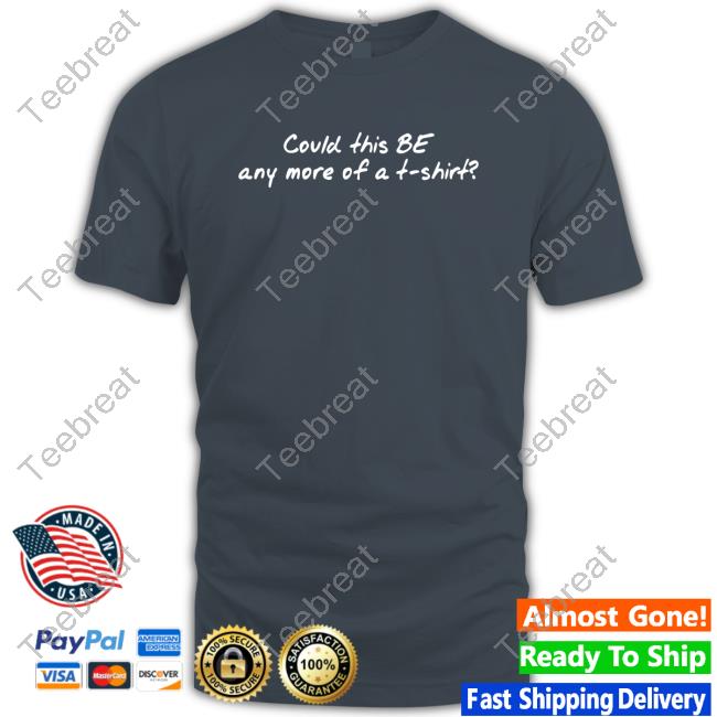 Official Could This Be Any More Of A Shirt