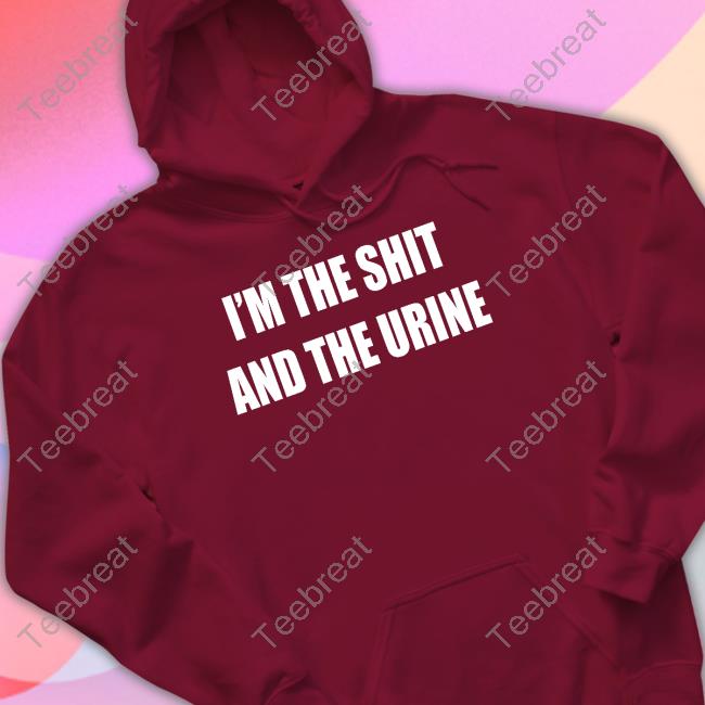 I'm The Shit And The Urine T-Shirt