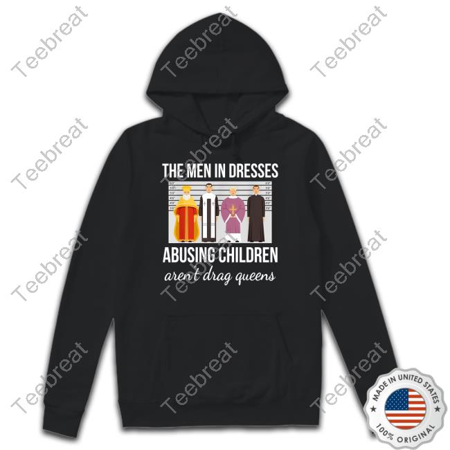 The Men In Dresses Abusing Children Aren't Drag Queens Tee Shirt