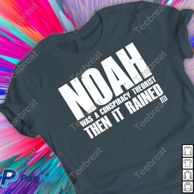 Noah Was A Conspiracy Theorist Then It Rained Tee