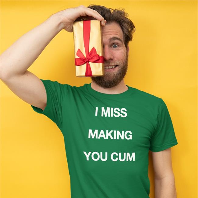 Shirts That Go Hard I Miss Making You Cum Tee Shirt