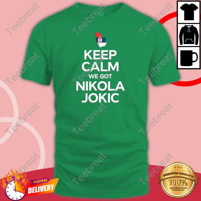 Official Juancho Hernangómez Keep Calm We Got Nikola Jokic Shirt