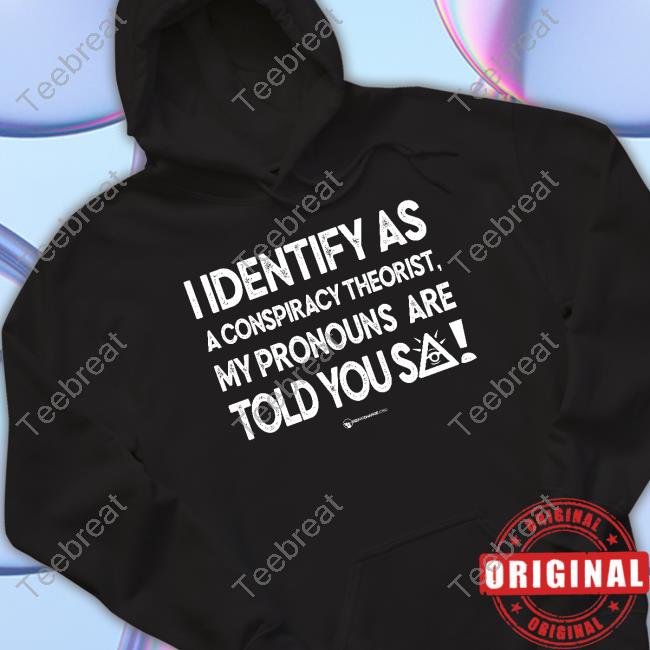 I Identify As A Conspiracy Theorist My Pronouns Are Told You So Hoodie