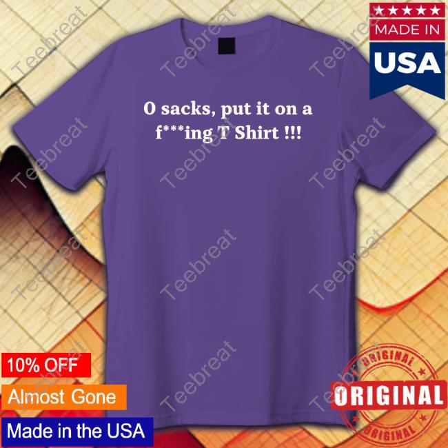 Official 0 Sacks Put It On A Fucking T Shirt T Shirt