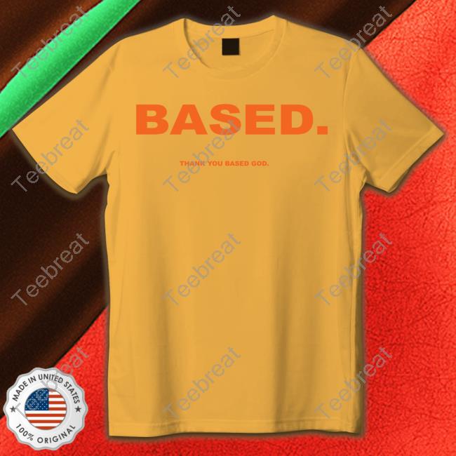 Based Thank You Based God T Shirt