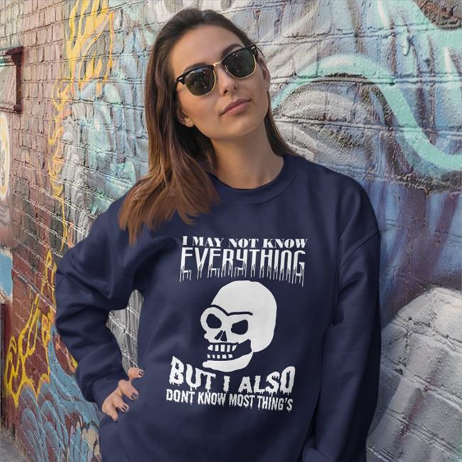 I May Not Know Every Thing Tees