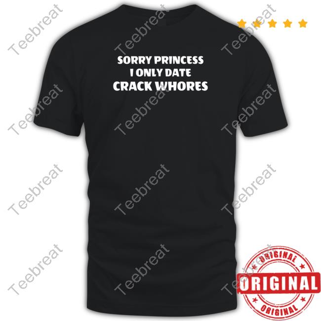 Sorry Princess I Only Date Crack Whores Sweatshirt