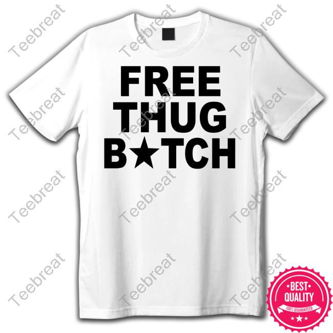 Official Free Thug Bitch Shirts