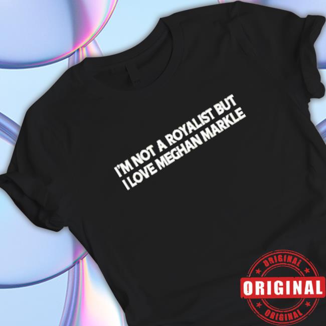 I’m not a royalist but I love meghan markle Shirt