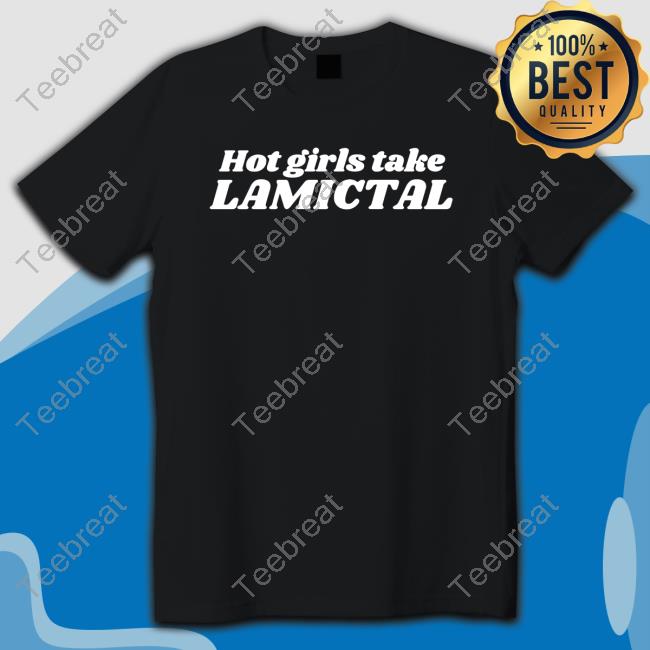 Hot Girls Take Lamictal Tee Shirt