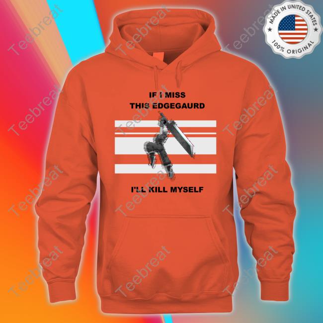 If I Miss This Edgegaurd I'll Kill Myself Long Sleeve T Shirt